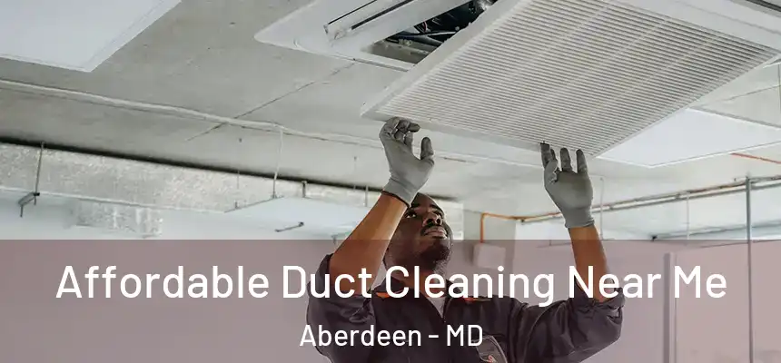  Affordable Duct Cleaning Near Me Aberdeen - MD