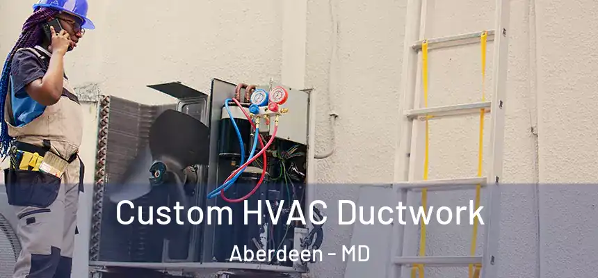  Custom HVAC Ductwork Aberdeen - MD