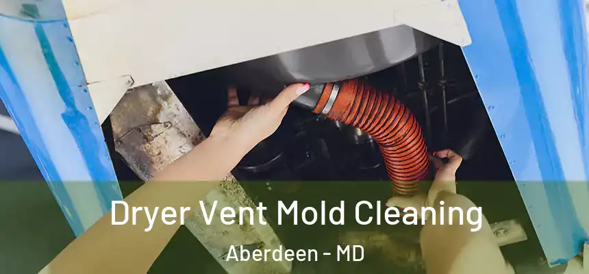  Dryer Vent Mold Cleaning Aberdeen - MD