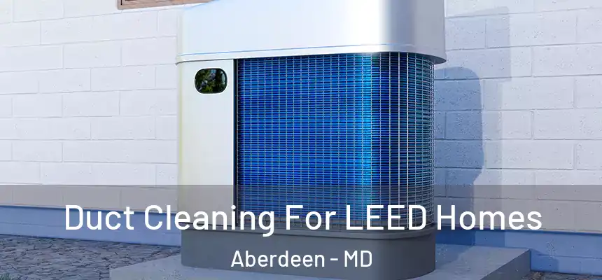  Duct Cleaning For LEED Homes Aberdeen - MD