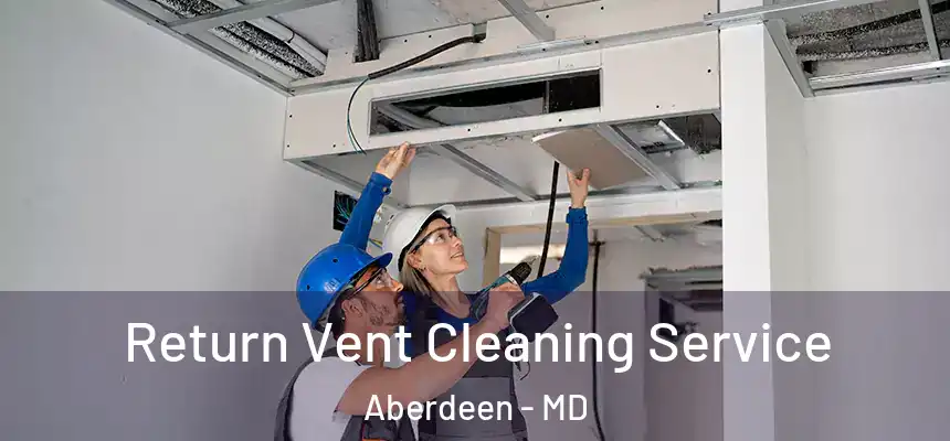  Return Vent Cleaning Service Aberdeen - MD