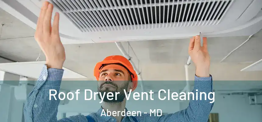  Roof Dryer Vent Cleaning Aberdeen - MD