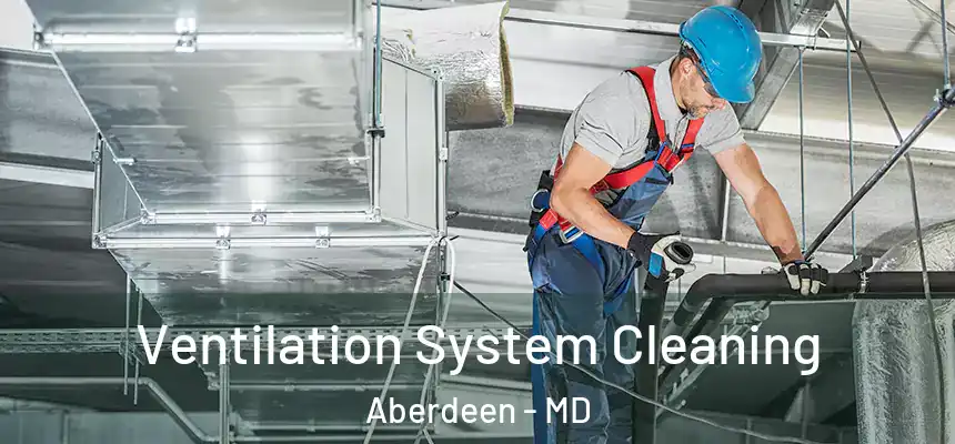  Ventilation System Cleaning Aberdeen - MD